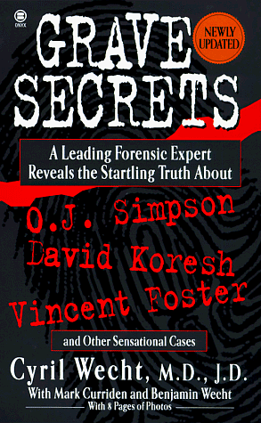 Grave Secrets: Leading Forensic Expert Reveals Startling Truth about O.J. Simpson, David Koresh, Vincent Foster, and Other Sensational Cases by Cyril H. Wecht, Mark Curriden, Benjamin Wecht