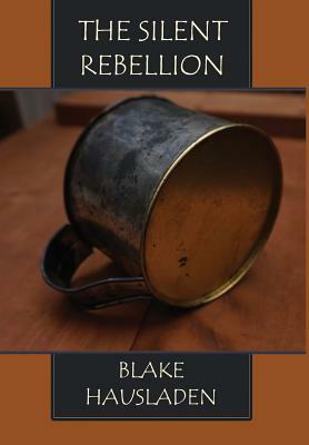 The Silent Rebellion by Blake Hausladen