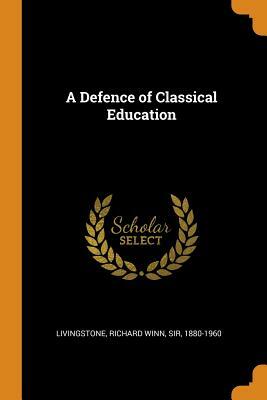 A Defence of Classical Education by Richard Winn Livingstone