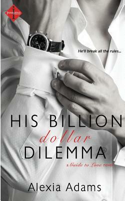 His Billion-Dollar Dilemma by Alexia Adams