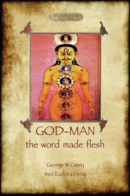 God-Man: The Word Made Flesh by Inez Eudora Perry, George W. Carey