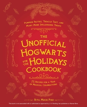 The Unofficial Hogwarts for the Holidays Cookbook: Pumpkin Pasties, Treacle Tart, and Many More Spellbinding Treats by Rita Mock-Pike