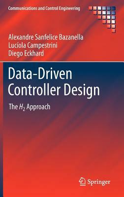 Data-Driven Controller Design: The H2 Approach by Lucíola Campestrini, Diego Eckhard, Alexandre Sanfelice Bazanella