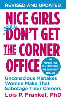 Nice Girls Don't Get the Corner Office: Unconscious Mistakes Women Make That Sabotage Their Careers by Lois P. Frankel