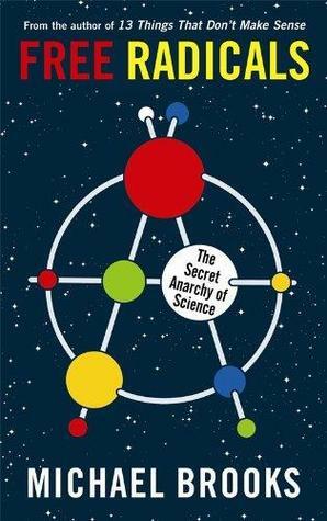 Free Radicals: The Secret Anarchy of Science by Michael Brooks