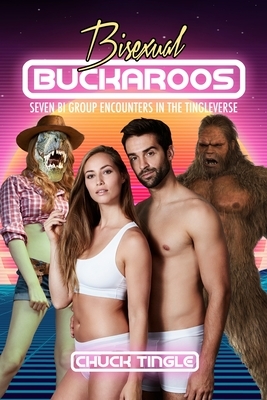 Bisexual Buckaroos: Seven Bi Group Encounters In The Tingleverse by Chuck Tingle