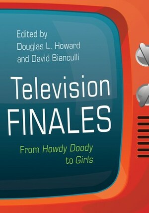 Television Finales: From Howdy Doody to Girls by Michele Byers, Brett Mills, Shelley Cobb, Keith Brand, David Bianculli, Lynne Hibberd, Amanda Potter, Joseph S. Walker, Elizabeth L. Rambo, Bill Brioux, Lincoln Geraghty, Barbara Villez, Kim Akass, Stan Beeler, Jason P. Vest, Renee Middlemost, Stephanie Graves, Eric Gould, Joanne Morreale, Jonathan Nichols-Pethick, Asokan Nirmalarajah, Douglas L. Howard, Deborah Jermyn, Gary R. Edgerton, Paul Wright, Bill Yousman, Jeffrey Bussolini, Mark Dawidziak, Erika Johnson-Lewis, K. Dale Koontz, Nikki Stafford, Lori Bindig, Zeke Jarvis, Hannah Hamad, Robert Thompson, Lorna Jewett, Douglas Snauffer, Lynnette Porter, Sue Turnbull, Dean DeFino, Clinton Bryant, Stacey Abbott, Alice Leppert, Katheryn Wright, Gary Gravely, David Diffrient, Teresa Forde, Adam Ochonicky, Ron Wilson, Cynthia Burkhead, David Hinckley, Dana A. Heller, J. Jeremy Wisnewski, Mitchell E. Shapiro, Martha P. Nochimson, Stephen Spignesi, Michael Donovan, Sam Ford, Karen Hellekson, Amy M. Damico, Jeff Thompson, Trisha Dunleavy, Ensley F. Guffey