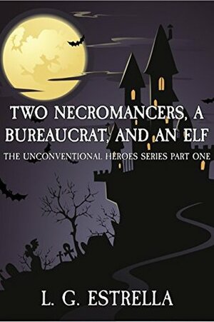 Two Necromancers, a Bureaucrat, and an Elf by L. G. Estrella