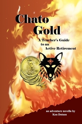 Chato Gold: a teacher's guide to an active retirement by Ken Dotson