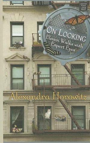 By Alexandra Horowitz On Looking: Eleven Walks with Expert Eyes (Lrg) Hardcover by Alexandra Horowitz, Alexandra Horowitz