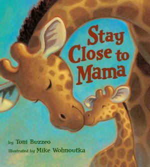 Stay Close to Mama by Mike Wohnoutka, Toni Buzzeo