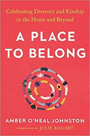 A Place to Belong: Celebrating Diversity and Kinship In the Home and Beyond by Julie Bogart, Amber O'Neal Johnston