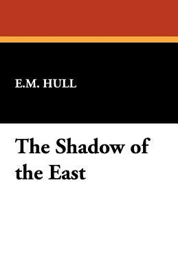 The Shadow of the East by E. M. Hull