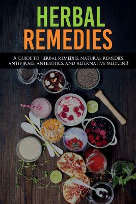 Herbal Remedies: A Guide to Herbal Remedies, Natural Remedies, Antivirals, Antibiotics and Alternative Medicine! by Amanda Ross