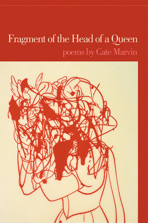 Fragment of the Head of a Queen: Poems by Cate Marvin