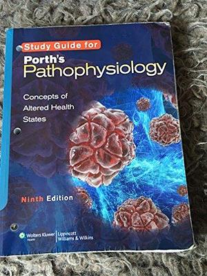 Study Guide for Porth's Pathophysiology, Concepts of Altered Health States, Ninth Edition by Sheila Grossman