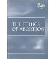 The Ethics of Abortion by Jennifer A. Hurley