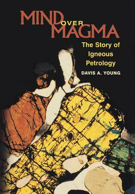 Mind Over Magma: The Story of Igneous Petrology by Davis A. Young