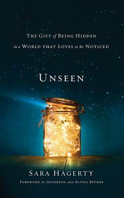 Unseen: The Gift of Being Hidden in a World That Loves to Be Noticed by Sara Hagerty