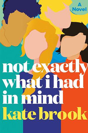 Not Exactly What I Had in Mind by Kate Brook