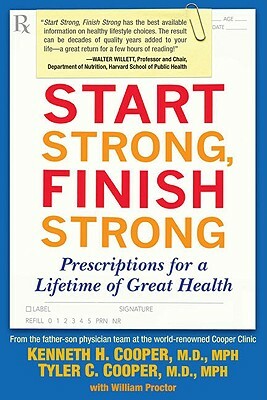 Start Strong, Finish Strong: Prescriptions for a Lifetime of Great Health by Tyler Cooper, Kenneth Cooper