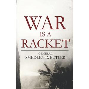 War Is A Racket by General Smedley D. Butler