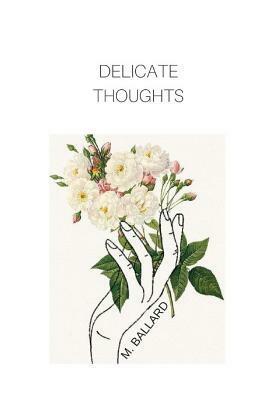 Delicate Thoughts by M. Ballard