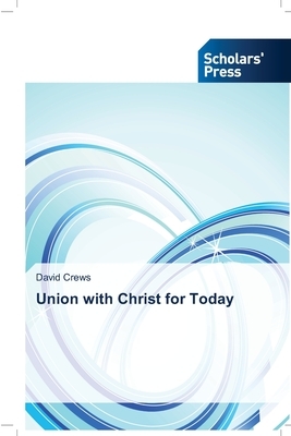 Union with Christ for Today by David Crews