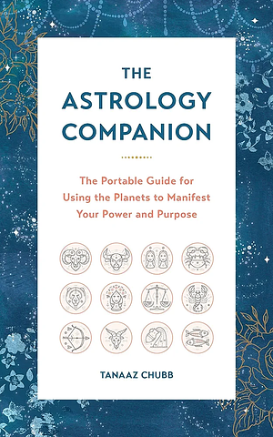 The Astrology Companion: The Portable Guide for Using the Planets to Manifest Your Power and Purpose by Tanaaz Chubb, Tanaaz Chubb