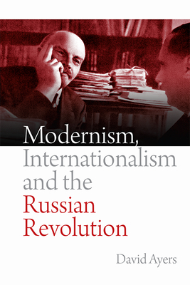 Modernism, Internationalism and the Russian Revolution by David Ayers