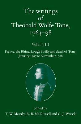 The Writings of Theobald Wolfe Tone 1763-98, Volume 3: France, the Rhine, Lough Swilly and Death of Tone (January 1797 to November 1798) by 