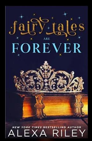 Fairy Tales Are Forever by Alexa Riley