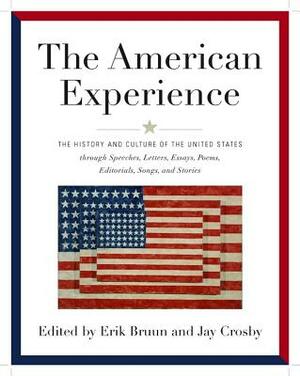 American Experience: The History and Culture of the United States Through Speeches, Letters, Essays, Articles, Poems, Songs and Stories by Erik Bruun