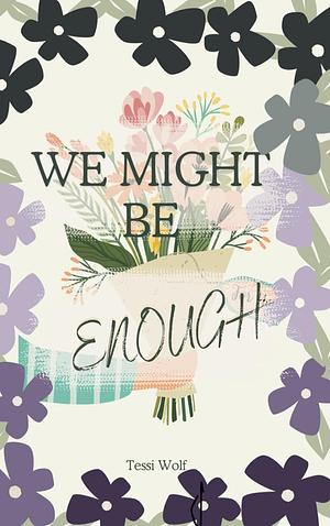 We Might Be Enough by Tessi Wolf
