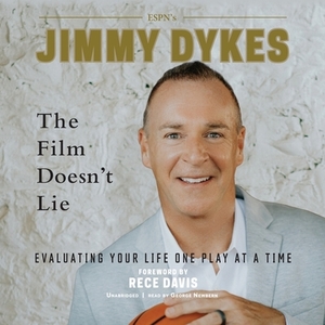 The Film Doesn't Lie: Evaluating Your Life One Play at a Time by Jimmy Dykes