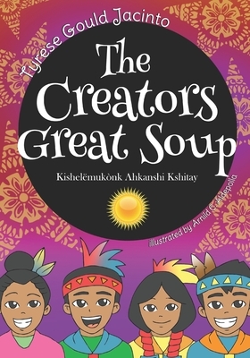 The Creators Great Soup: Kishelëmukònk Ahkanshi Kshitay by Tyrese Gould Jacinto