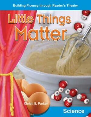 Little Things Matter (Grades 5-6) by Christi E. Parker