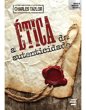 A Ética da Autenticidade by Charles Taylor