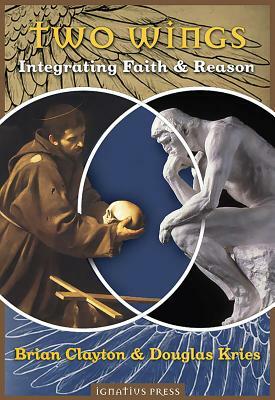 Two Wings: Integrating Faith & Reason by Brian B. Clayton, Douglas Lee Kries