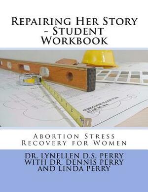 Repairing Her Story - Student Workbook: Abortion Stress Recovery for Women by Dennis Perry, Linda Perry, Lynellen D. S. Perry