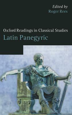 Oxford Readings in Latin Panegyric by Roger Rees