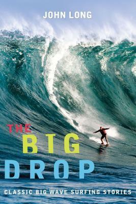 Big Drop: Classic Big Wave Surfing Stories by John Long