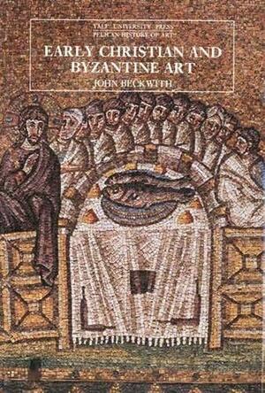 Early Christian and Byzantine Art by John Beckwith