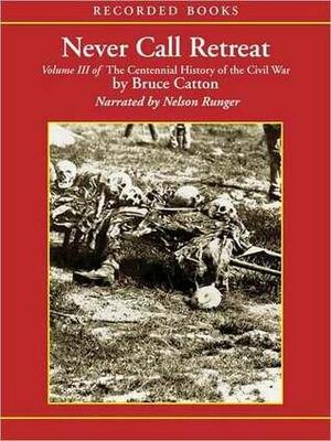 Never Call Retreat: The Centennial History of the Civil War Series, Volume 3 by Nelson Runger, Bruce Catton