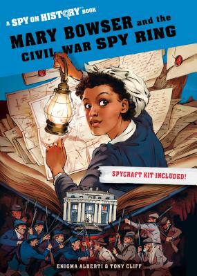 Mary Bowser and the Civil War Spy Ring: A Spy on History Book by Enigma Alberti