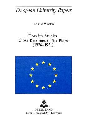 Horvath Studies. Close Readings of Six Plays (1926-1931) by Krishna Winston
