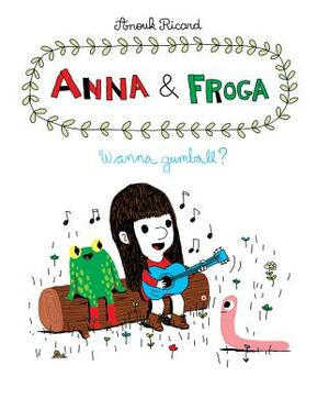 Anna and Froga: Wanna Gumball?: Wanna Gumball? by Anouk Ricard