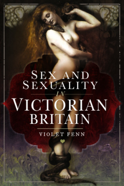 Sex and Sexuality in Victorian Britain by Violet Fenn