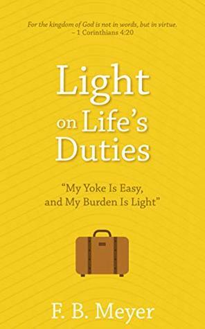 Light on Life's Duties: My Yoke Is Easy, and My Burden Is Light by F.B. Meyer