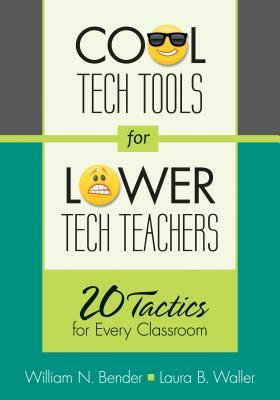 Cool Tech Tools for Lower Tech Teachers: 20 Tactics for Every Classroom by Laura B. Waller, William N. Bender